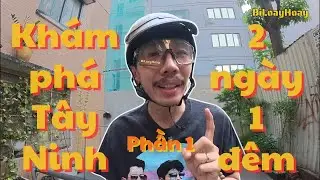 LẦN THỨ N KHÁM PHÁ TÂY NINH - 2 ngày 1 đêm bảng fake :D. Phần 1 | BiLoayHoay