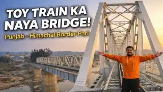 Himachal–Punjab Border Par Bana Naya Toy Train Bridge 😍 | First Look Vlog