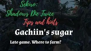 Sekiro: Gachiin's sugar, late game, how to farm