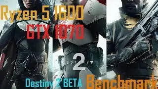Destiny 2 PC BETA - Benchmark [Ryzen 5 1600 + GTX 1070]