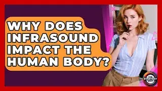 Why Does Infrasound Impact The Human Body? - The Everyday Why