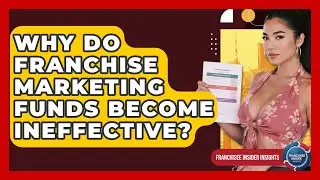 Why Do Franchise Marketing Funds Become Ineffective? - Franchisee Insider Insights