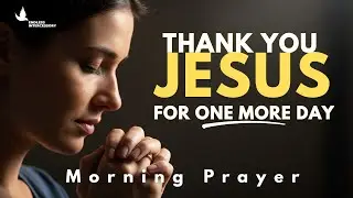 Lord Jesus, Thank You for Another Blessed New Day | Morning Prayer