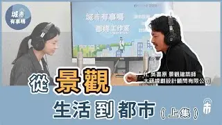 城市有事嗎？EP182｜從景觀、生活到都市（上集） ft 吳書原 太研規劃設計顧問有限公司創辦人暨設計總監