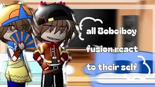 •`~all Boboiboy fusuon react to their self~`• 