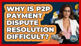 Why Is P2P Payment Dispute Resolution Difficult? - Ask Your Bank Teller