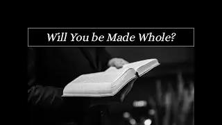 Will You Be Made Whole ? John 5:1-9 Pastor Donald Bryan | March 30, 2025