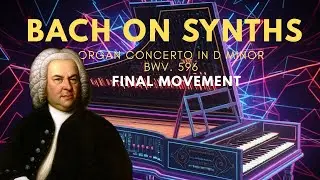 Organ concerto in Dm, BWV 596 , 4t Movement - J.S.Bach - The Well Tempered Synth