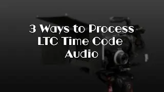 3 Ways To Process LTC Time Code Recorded as Audio