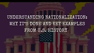 Understanding Nationalization: Why It&rsquo;s Done and Key Examples from U.S. History