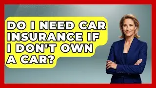 Do I Need Car Insurance If I Don't Own A Car? - Auto Coverage Explained