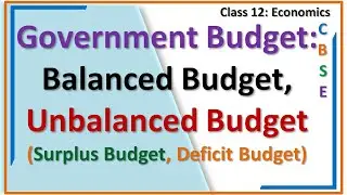 Government Budget, Balanced Budget, Unbalanced Budget, Surplus Budget, Deficit Budget