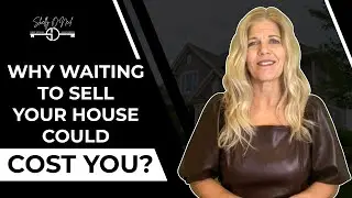 Why Waiting To Sell Your House Could Cost You