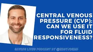 Central Venous Pressure (CVP): Can we use it for Fluid Responsiveness? Saving Lives Podcast