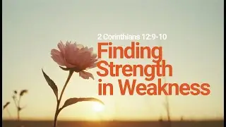 Transformative Grace: Finding Strength in Weakness | 2 Corinthians 12:9-10 Explained