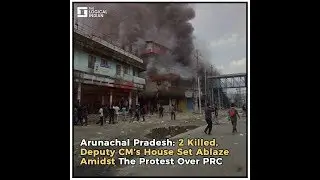 Arunachal Pradesh: 2 Killed, Deputy CM&rsquo;s House Set Ablaze Amidst The Protest Over PRC