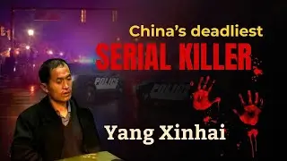 The MONSTER KILLER OF CHINA | Real story of YANG XINHAI