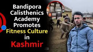 Bandipora Youth’s Calisthenics Academy Promotes Fitness Culture Across Kashmir
