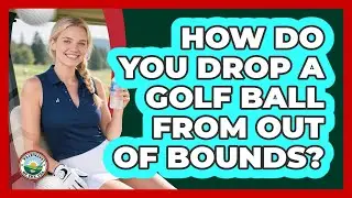How Do You Drop A Golf Ball From Out Of Bounds?