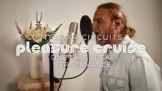 STELLAR CIRCUITS - Pleasure Cruise (ONE TAKE VOCAL PERFORMANCE by Ben Beddick)