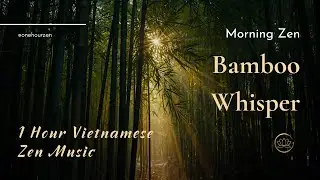 Bamboo Whisper &ndash; 1 Hour Vietnamese Zen Music for Focus & Peace | Morning Zen | One Hour Zen