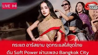 🛑สด! : กระแต อาร์สยาม จุดกระแสใส่ชุดไทย ดัน Soft Power ผ่านเพลง Bangkok City