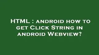 HTML : android how to get Click String in android Webview?