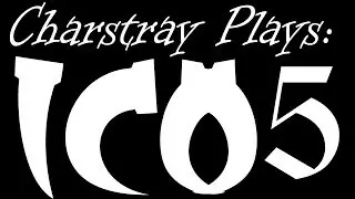 Charstray Plays: ICO, Part 5 - Makin Susah.. T_T