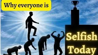 Why everyone is selfish nowadays, humanity is becoming rare in Human's, new technologies, growth ish