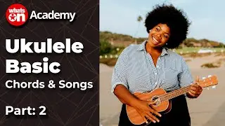 Ukulele Basic Chords & Songs | Part 2 | WhatsOn Music Academy