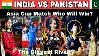 INDIA VS PAKISTAN ASIA CUP MATCH | WHO WILL WIN THIS TIME | PAKISTANI PUBLIC REACTION