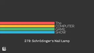 The Computer Game Show 279: Schr&ouml;dinger's Nail Lamp | TCGS