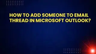 How to Add Someone to Email Thread in Microsoft Outlook?