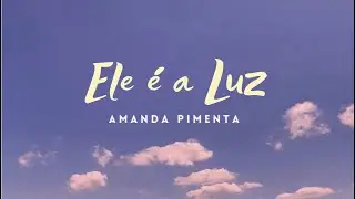 ELE &Eacute; A LUZ - AMANDA PIMENTA