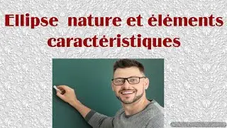 Ellipse / Comment donner la nature et les éléments caractéristiques d'une ellipse