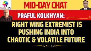 Praful Kolkhyan: Right Wing Extremist is Pushing India into Chaotic & Volatile Future