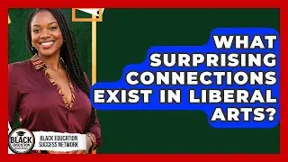 What Surprising Connections Exist In Liberal Arts? - Black Education Success Network
