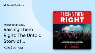 Raising Them Right: The Untold Story of&hellip; by Kyle Spencer &middot; Audiobook preview