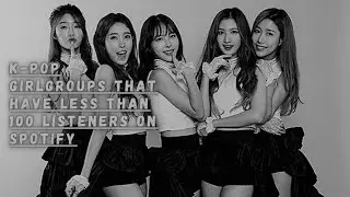 K-POP GIRLGROUP THAT HAVE LESS THAN 100 LISTENERS BY MONTH ON SPOTIFY