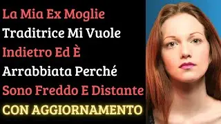 L'ex moglie infedele mi vuole indietro ed &egrave; arrabbiata perch&eacute; sono freddo e distante