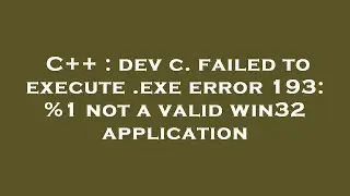 C++ : dev c. failed to execute .exe error 193: %1 not a valid win32 application