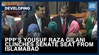 PPP&rsquo;s Yousuf Raza Gilani Clinches Senate Seat From Islamabad | Dawn News English