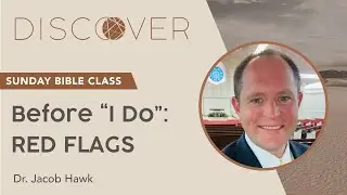 Dr. Jacob Hawk - Before I Do: Red, not Yellow Flags | Sunday Bible Class