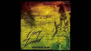 GARY DREAD - EVERYTHING TO ME (PRODUCED BY LEE HUCKFIELD MUSIC)