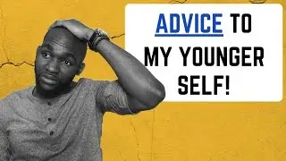 Advice To My Younger Self..