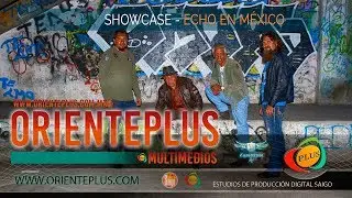 Echo en M&eacute;xico 2017 - Showcase especial para Orienteplus Multimedios
