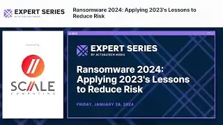 Scale Computing | Actual Tech Media Expert Series: Ransomware 2024: Applying 2023's Lessons