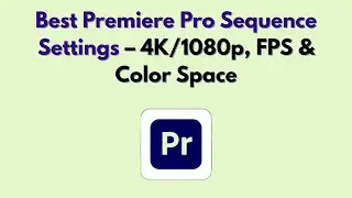 Лучшие настройки последовательности Premiere Pro (2026) &ndash; 4K/1080p, частота кадров и цветовое про...