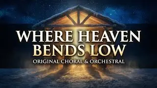 Where Heaven Bends Low | Ethereal Christmas Choral & Orchestral [Original Song]