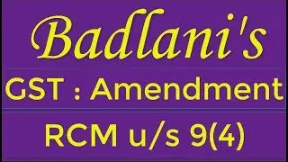 GST : Amendment : Reverse Charge System u/s 9(4)